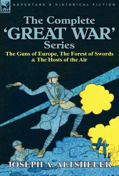 Cover for Joseph a Altsheler · The Complete 'Great War' Series: The Guns of Europe, the Forest of Swords &amp; the Hosts of the Air (Hardcover Book) (2010)