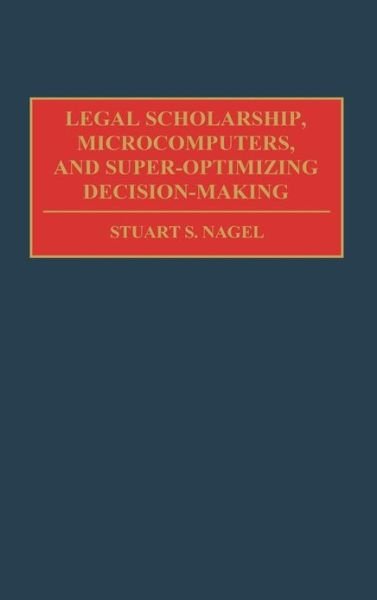 Cover for Stuart S. Nagel · Legal Scholarship, Microcomputers, and Super-Optimizing Decision-Making (Inbunden Bok) (1993)