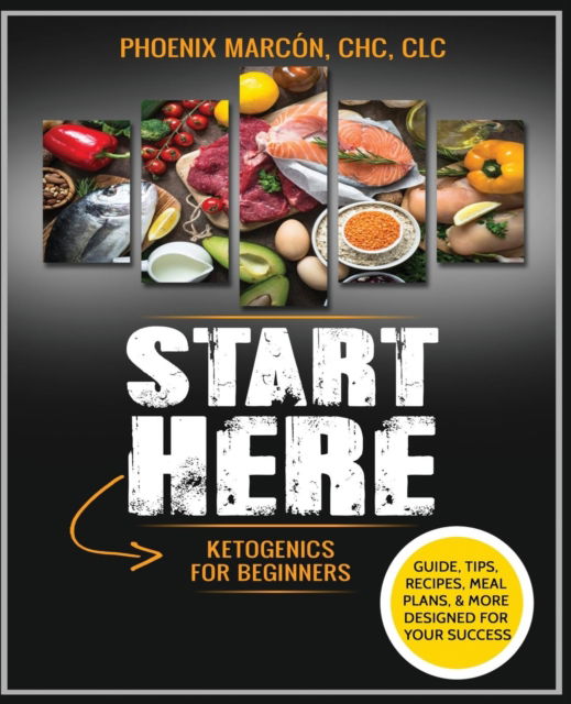 Cover for Phoenix Marcon · START HERE - Ketogenics for Beginners - Start Here (Paperback Book) [Softcover edition] (2018)