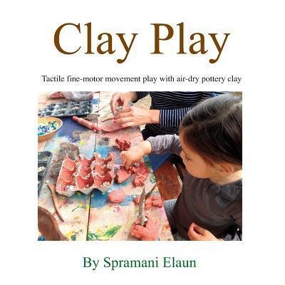 Cover for Spramani Elaun · Clay Play : Tactile fine-movement play with air-dry pottery clay (Paperback Bog) (2017)