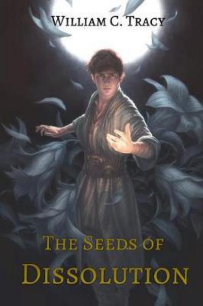 The Seeds of Dissolution - William C Tracy - Livres - Space Wizard Science Fantasy - 9780997299441 - 28 novembre 2017