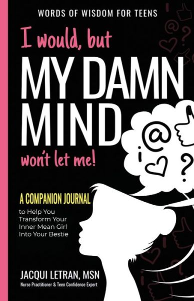 Cover for Jacqui Letran · I would, but MY DAMN MIND won't let me: A Companion Journal to Help You Transform Your Inner Mean Girl Into Your Bestie - Words of Wisdom for Teens (Paperback Book) [2nd edition] (2021)