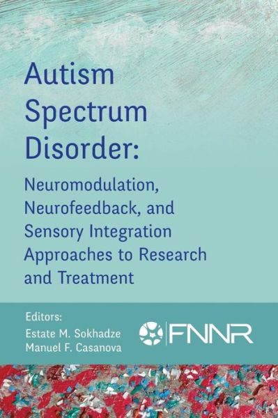 Cover for Estate Sokhadze · Autism Spectrum Disorder Neuromodulation, Neurofeedback, and Sensory Integration Approaches to Research and Treatment (Paperback Book) (2019)