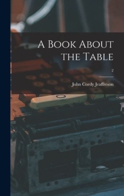 Cover for John Cordy 1831-1901 Jeaffreson · A Book About the Table; 2 (Hardcover Book) (2021)