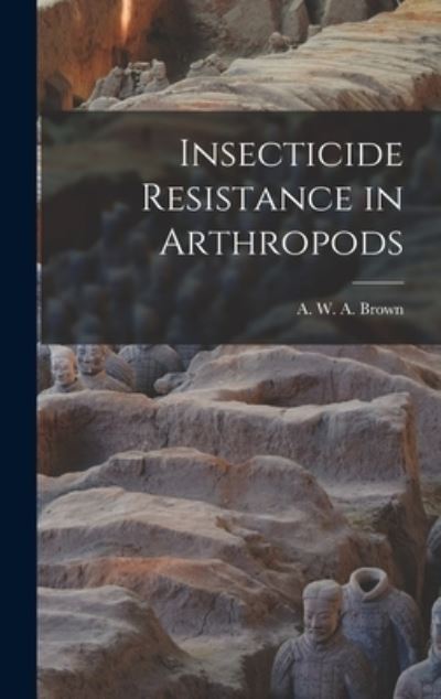 Cover for A W a (Anthony William Aldr Brown · Insecticide Resistance in Arthropods (Hardcover Book) (2021)