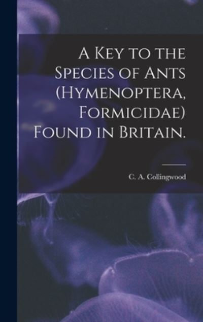 A Key to the Species of Ants (Hymenoptera, Formicidae) Found in Britain. - C A Collingwood - Books - Hassell Street Press - 9781013510441 - September 9, 2021