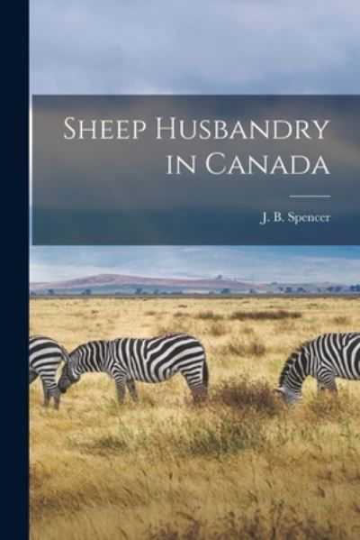 Cover for J B (James Burns) 1866- Spencer · Sheep Husbandry in Canada (Paperback Book) (2021)