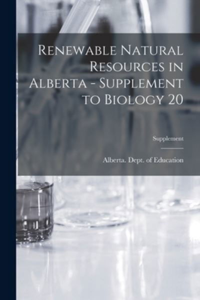 Renewable Natural Resources in Alberta - Supplement to Biology 20; Supplement - Alberta Dept of Education - Bøger - Hassell Street Press - 9781014092441 - 9. september 2021