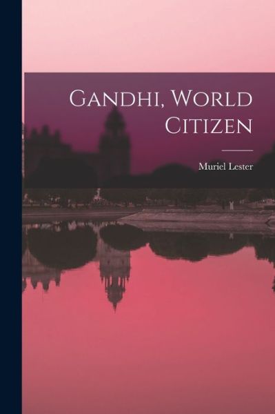 Cover for Muriel 1883-1968 Lester · Gandhi, World Citizen (Paperback Book) (2021)