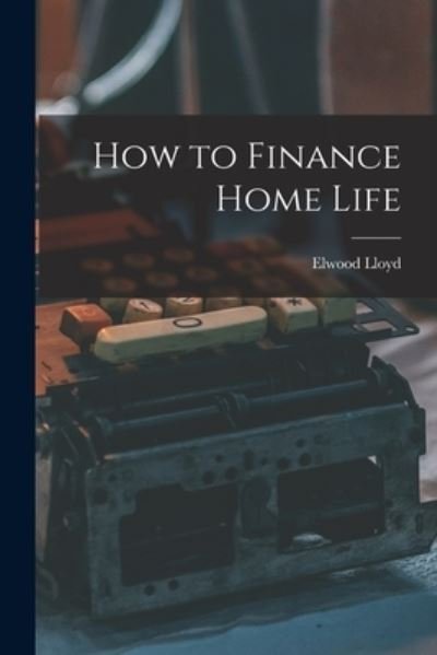Cover for Elwood Lloyd · How to Finance Home Life (Taschenbuch) (2021)
