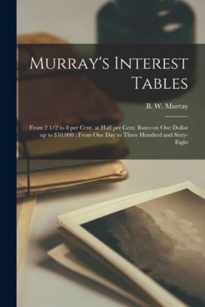 Cover for B W (Benjamin W ) Murray · Murray's Interest Tables [microform] (Paperback Book) (2021)