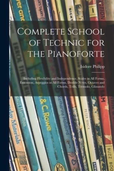 Cover for Isidore 1863-1958 Philipp · Complete School of Technic for the Pianoforte (Paperback Book) (2021)