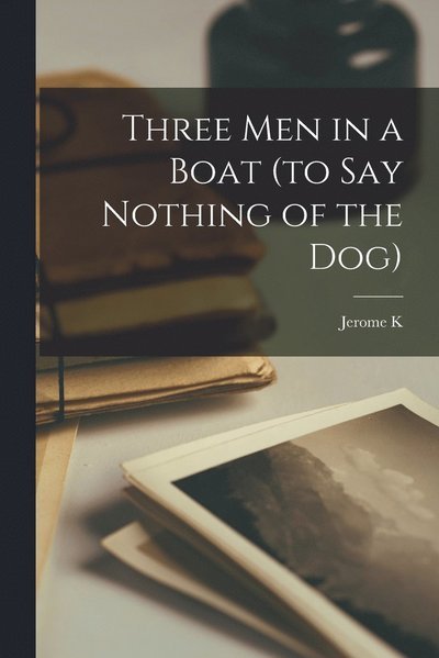 Cover for Jerome Klapka Jerome · Three Men in a Boat (to Say Nothing of the Dog) (Book) (2022)