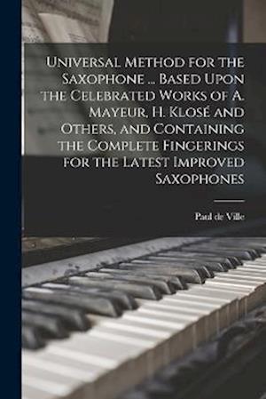 Cover for Paul De Ville · Universal Method for the Saxophone ... Based upon the Celebrated Works of A. Mayeur, H. Klosé and Others, and Containing the Complete Fingerings for the Latest Improved Saxophones (Book) (2022)