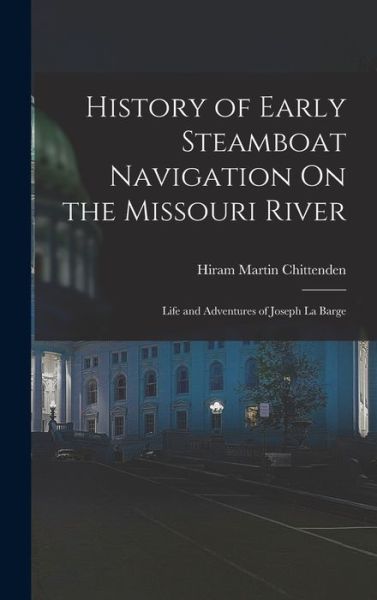 Cover for Hiram Martin Chittenden · History of Early Steamboat Navigation on the Missouri River (Book) (2022)