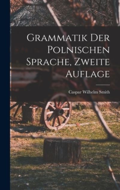 Cover for Caspar Wilhelm Smith · Grammatik der Polnischen Sprache, Zweite Auflage (Bok) (2022)