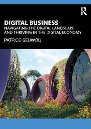 Digital Business: Navigating the Digital Landscape and Thriving in the Digital Economy - Patrice Seuwou - Books - Taylor & Francis Ltd - 9781032672441 - August 5, 2025