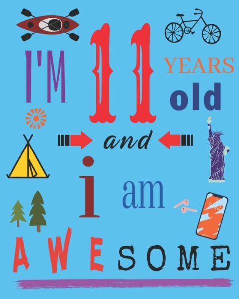 I'm 11 Eleven Years Old and I Am Awesome - Your Name Here - Kirjat - Independently Published - 9781071307441 - sunnuntai 2. kesäkuuta 2019