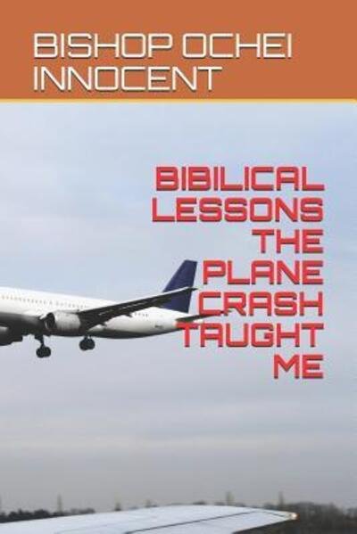Cover for Bishop Ochei Innocent · Bibilical Lessons the Plane Crash Taught Me (Paperback Book) (2019)