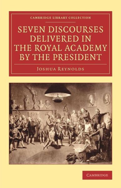 Cover for Joshua Reynolds · Seven Discourses Delivered in the Royal Academy by the President - Cambridge Library Collection - Art and Architecture (Paperback Book) (2014)