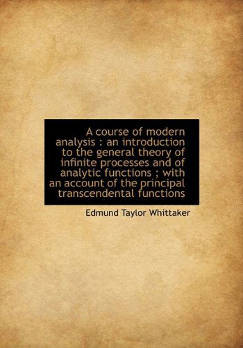 A Course of Modern Analysis: an Introduction to the General Theory of Infinite Processes and of Analytic Functions ; with an Account of the Principal Transcendental Functions - Edmund Taylor Whittaker - Books - BiblioLife - 9781117908441 - April 4, 2010