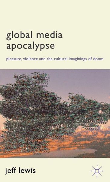 Cover for Jeff Lewis · Global Media Apocalypse: Pleasure, Violence and the Cultural Imaginings of Doom (Hardcover Book) (2012)