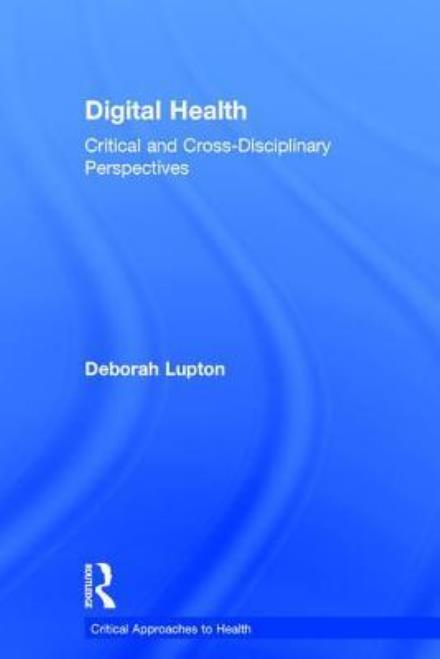 Cover for Lupton, Deborah (University of Canberra, Australia) · Digital Health: Critical and Cross-Disciplinary Perspectives - Critical Approaches to Health (Gebundenes Buch) (2017)