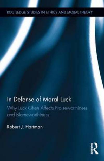 Cover for Robert Hartman · In Defense of Moral Luck: Why Luck Often Affects Praiseworthiness and Blameworthiness - Routledge Studies in Ethics and Moral Theory (Hardcover bog) (2017)