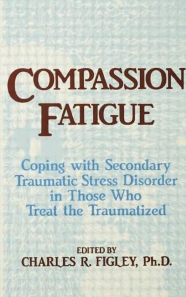 Cover for Figley, Charles R. (Tulane University, Louisiana, USA) · Compassion Fatigue: Coping With Secondary Traumatic Stress Disorder In Those Who Treat The Traumatized - Psychosocial Stress Series (Paperback Book) (2015)