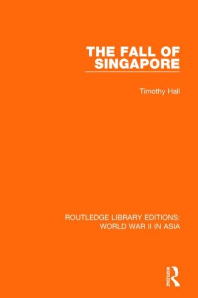 Cover for Timothy Hall · The Fall of Singapore 1942 - Routledge Library Editions: World War II in Asia (Paperback Book) (2016)