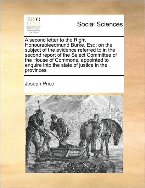 Cover for Joseph Price · A Second Letter to the Right Honourableedmund Burke, Esq: on the Subject of the Evidence Referred to in the Second Report of the Select Committee of the (Paperback Book) (2010)