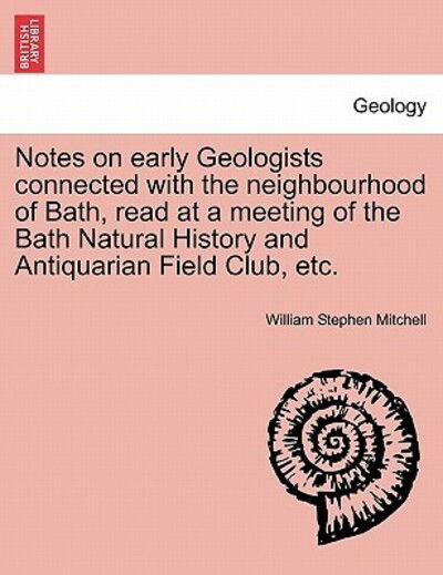 Cover for William Stephen Mitchell · Notes on Early Geologists Connected with the Neighbourhood of Bath, Read at a Meeting of the Bath Natural History and Antiquarian Field Club, Etc. (Paperback Book) (2011)