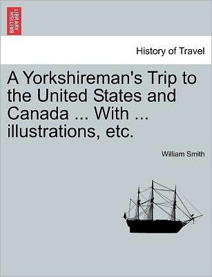 Cover for William Smith · A Yorkshireman's Trip to the United States and Canada ... with ... Illustrations, Etc. (Paperback Book) (2011)