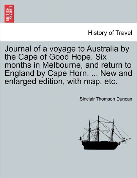 Cover for Sinclair Thomson Duncan · Journal of a Voyage to Australia by the Cape of Good Hope. Six Months in Melbourne, and Return to England by Cape Horn. ... New and Enlarged Edition, (Paperback Book) (2011)