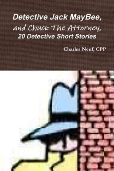 Detective Jack Maybee, and Chuck the Attorney, 20 Detective Short Stories - Cpp Charles Neuf - Books - Lulu.com - 9781329066441 - April 15, 2015