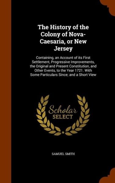 Cover for Samuel Smith · The History of the Colony of Nova-Caesaria, or New Jersey (Gebundenes Buch) (2015)