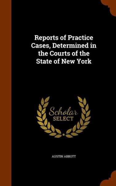 Cover for Austin Abbott · Reports of Practice Cases, Determined in the Courts of the State of New York (Hardcover Book) (2015)