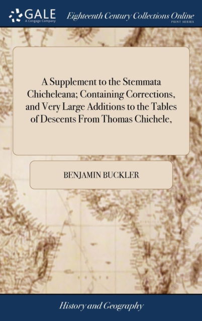 Cover for Benjamin Buckler · A Supplement to the Stemmata Chicheleana; Containing Corrections, and Very Large Additions to the Tables of Descents From Thomas Chichele, (Hardcover Book) (2018)