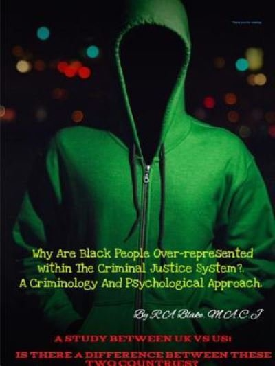 Cover for R a Blake M a C J · Why Are Black People Over-represented within The Criminal Justice System?. A Criminology And Psychological Approach. A Study Between UK Vs US, Is There A Difference between these two countries? (Paperback Bog) (2018)