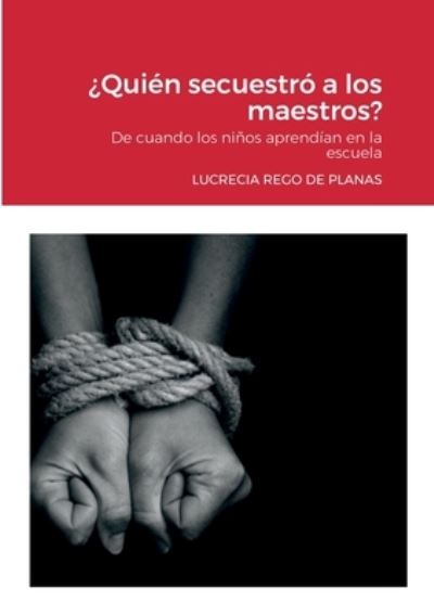 Cover for Lucrecia Rego de Planas · ¿Quién Secuestró a Los Maestros? (Book) (2022)