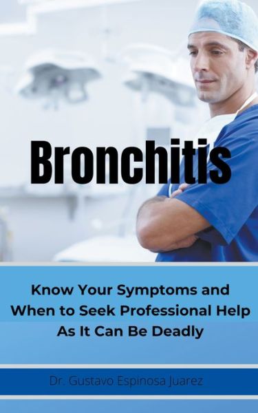 Cover for Dr Gustavo Espinosa Juarez · BRONCHITIS Know Your Symptoms and When to Seek Professional Help As It Can Be Deadly (Paperback Book) (2020)