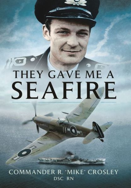 Cover for Commander R M 'Mike' Crosley · They Gave Me A Seafire (Paperback Book) (2022)