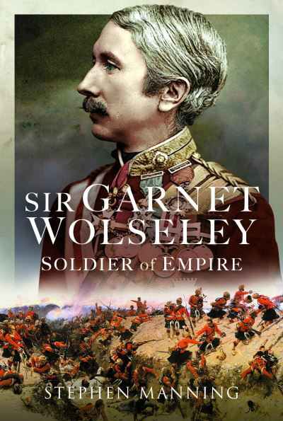 Cover for Stephen Manning · Sir Garnet Wolseley: Soldier of Empire (Hardcover Book) (2023)