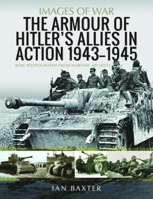 Cover for Ian Baxter · The Armour of Hitler's Allies in Action, 1943-1945: Rare Photographs from Wartime Archives - Images of War (Paperback Bog) (2022)