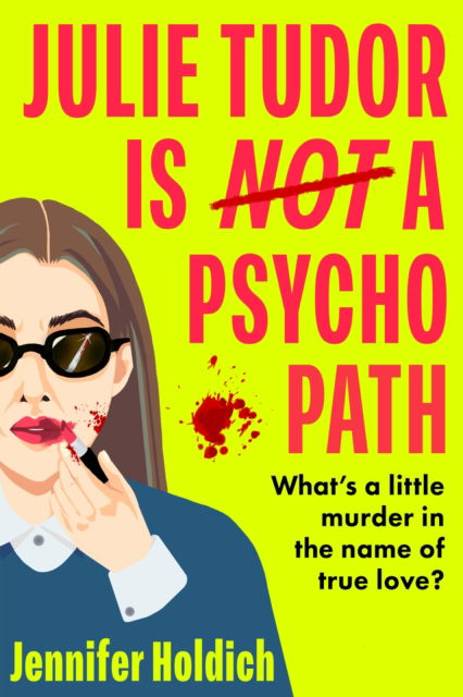 Julie Tudor Is Not a Psychopath: a hilarious new crime thriller debut for 2025 - meet your unlikely new heroine...If you loved Eleanor Oliphant Is Completely Fine, you will adore this! - Jennifer Holdich - Books - Hodder & Stoughton - 9781399733441 - June 5, 2025