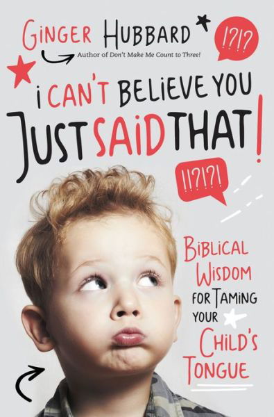 I Can't Believe You Just Said That!: Biblical Wisdom for Taming Your Child's Tongue - Ginger Hubbard - Libros - Thomas Nelson Publishers - 9781400204441 - 31 de mayo de 2018