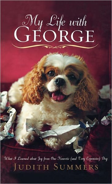 Judith Summers · My Life with George: What I Learned About Joy from One Neurotic (And Very Expensive) Dog (Hardcover Book) (2007)