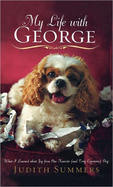 My Life with George: What I Learned About Joy from One Neurotic (And Very Expensive) Dog - Judith Summers - Books - Hyperion - 9781401322441 - November 6, 2007