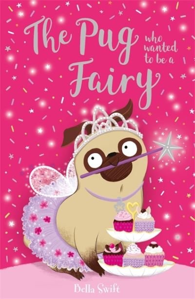 The Pug who wanted to be a Fairy - The Pug Who Wanted to... - Bella Swift - Kirjat - Hachette Children's Group - 9781408365441 - torstai 14. huhtikuuta 2022