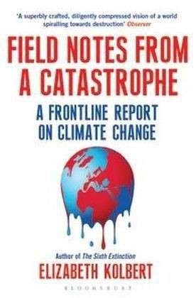 Cover for Elizabeth Kolbert · Field Notes from a Catastrophe: A Frontline Report on Climate Change (Paperback Bog) [New Revised edition] (2015)